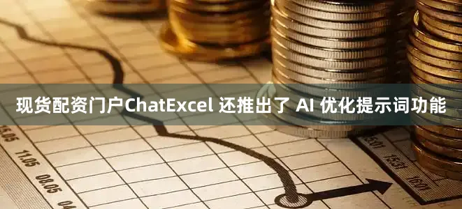 现货配资门户ChatExcel 还推出了 AI 优化提示词功能