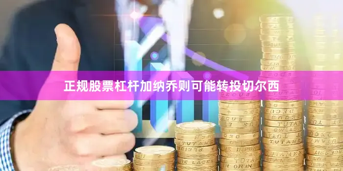 正规股票杠杆加纳乔则可能转投切尔西
