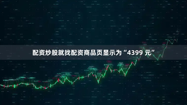 配资炒股就找配资商品页显示为“4399 元”