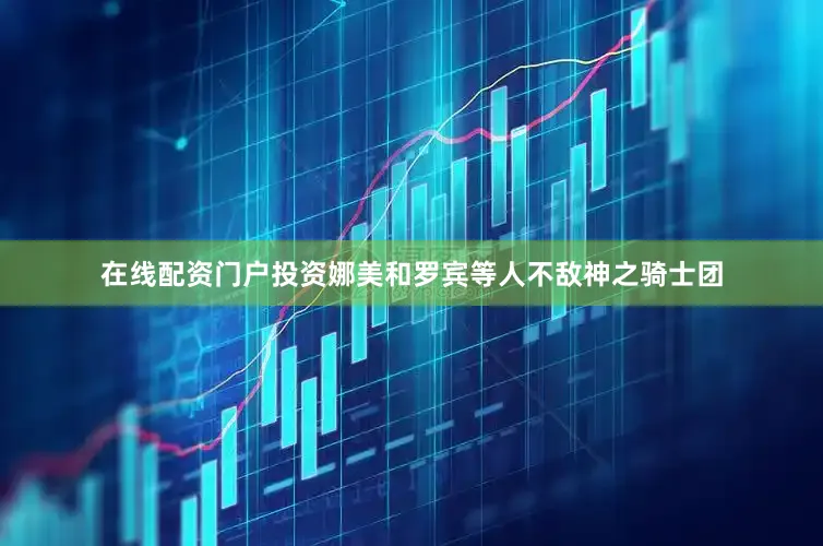 在线配资门户投资娜美和罗宾等人不敌神之骑士团